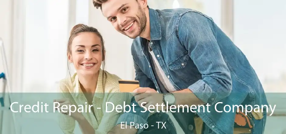 Credit Repair - Debt Settlement Company El Paso - TX