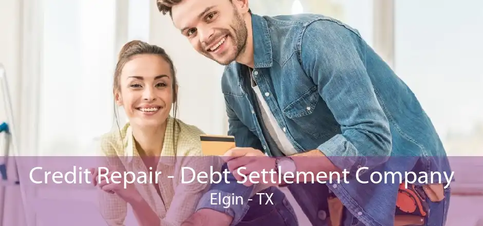 Credit Repair - Debt Settlement Company Elgin - TX