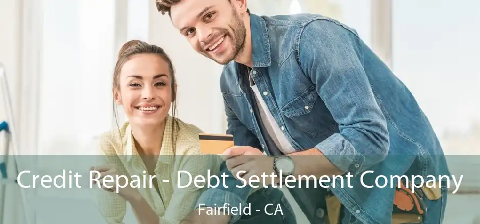 Credit Repair - Debt Settlement Company Fairfield - CA