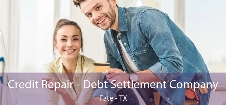 Credit Repair - Debt Settlement Company Fate - TX