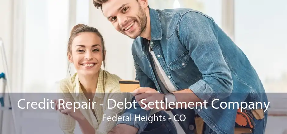 Credit Repair - Debt Settlement Company Federal Heights - CO