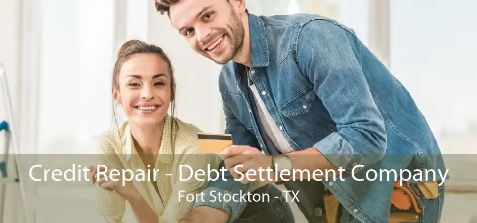 Credit Repair - Debt Settlement Company Fort Stockton - TX