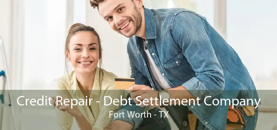 Credit Repair - Debt Settlement Company Fort Worth - TX
