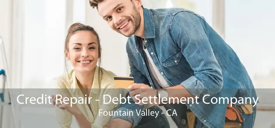 Credit Repair - Debt Settlement Company Fountain Valley - CA