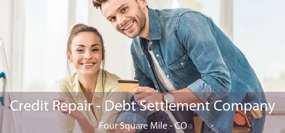 Credit Repair - Debt Settlement Company Four Square Mile - CO