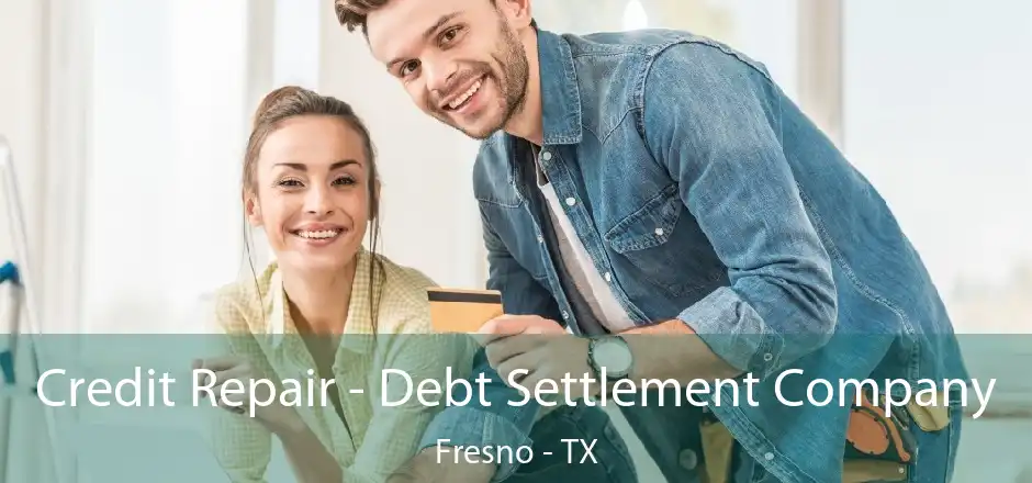 Credit Repair - Debt Settlement Company Fresno - TX