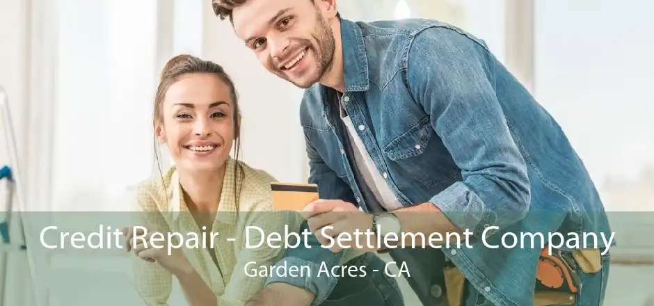 Credit Repair - Debt Settlement Company Garden Acres - CA