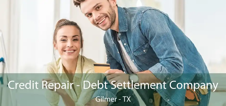 Credit Repair - Debt Settlement Company Gilmer - TX