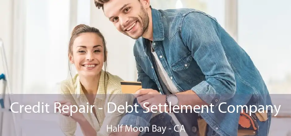 Credit Repair - Debt Settlement Company Half Moon Bay - CA