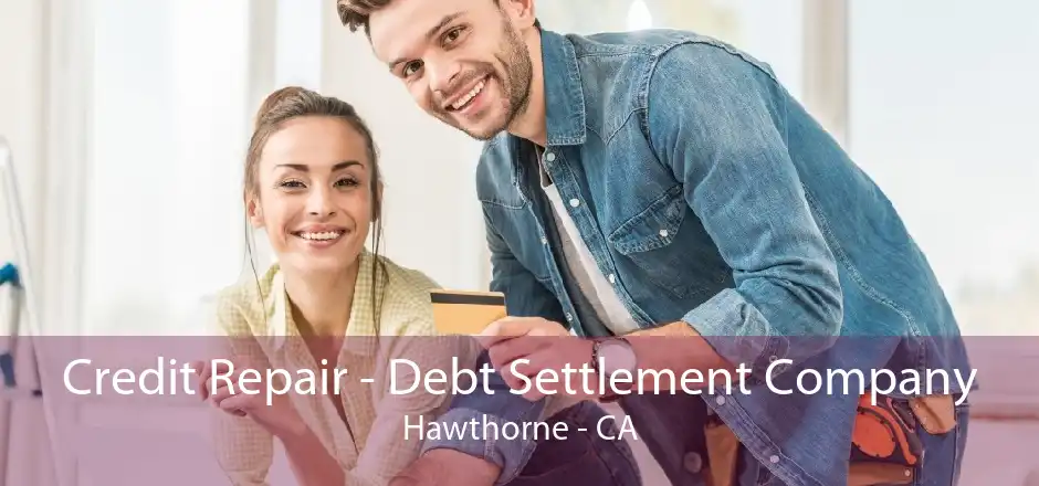 Credit Repair - Debt Settlement Company Hawthorne - CA