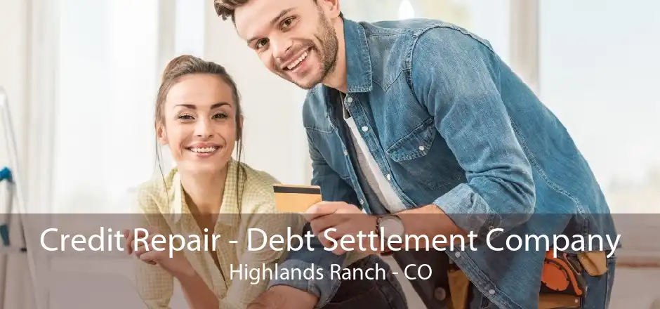 Credit Repair - Debt Settlement Company Highlands Ranch - CO