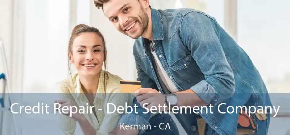 Credit Repair - Debt Settlement Company Kerman - CA