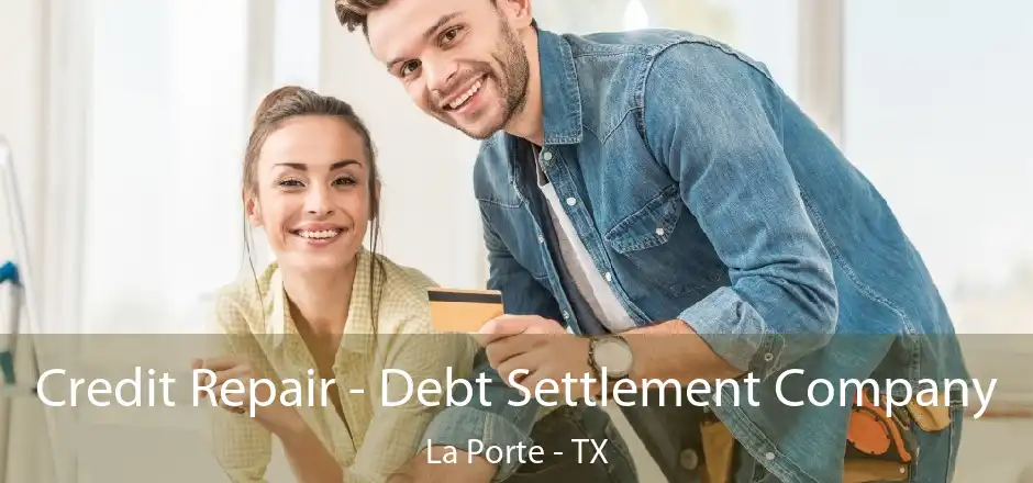 Credit Repair - Debt Settlement Company La Porte - TX