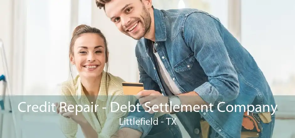 Credit Repair - Debt Settlement Company Littlefield - TX