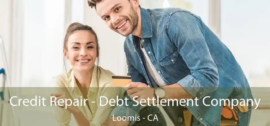 Credit Repair - Debt Settlement Company Loomis - CA