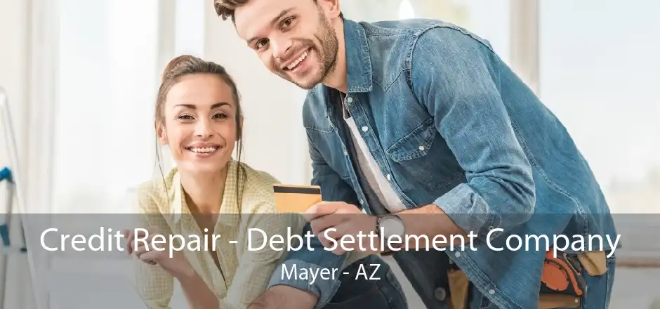 Credit Repair - Debt Settlement Company Mayer - AZ