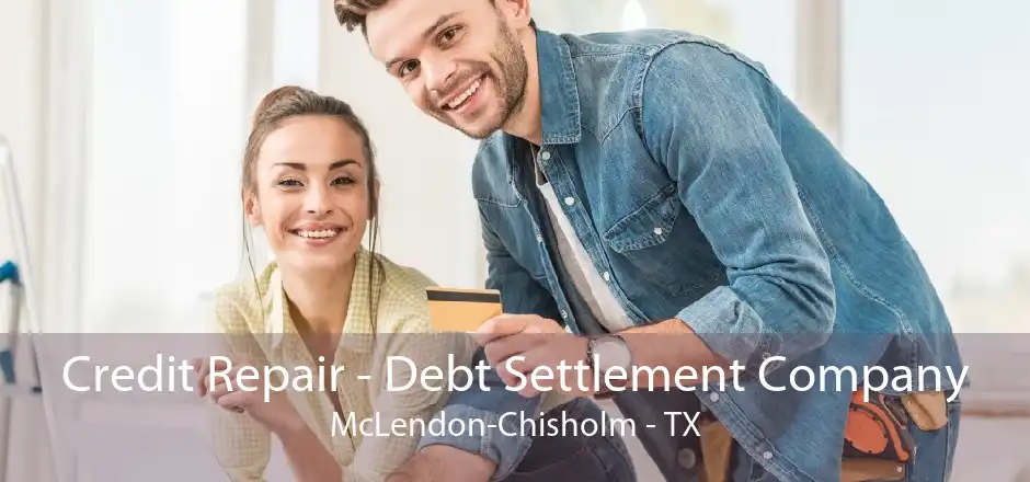 Credit Repair - Debt Settlement Company McLendon-Chisholm - TX