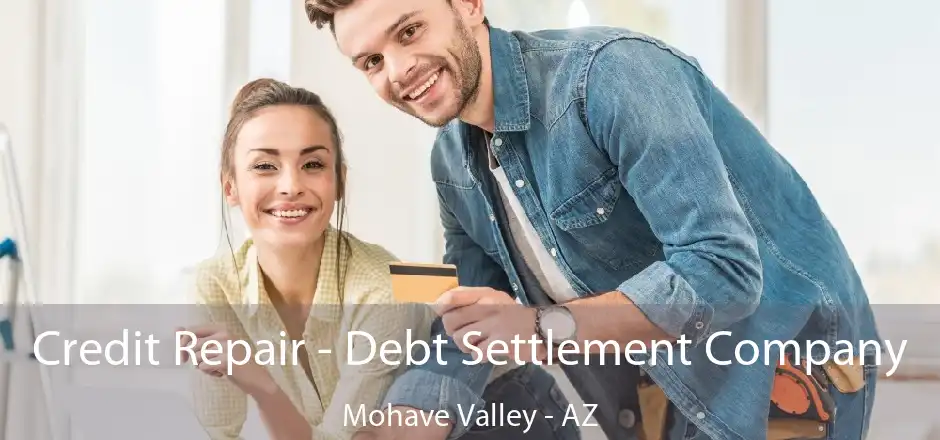 Credit Repair - Debt Settlement Company Mohave Valley - AZ