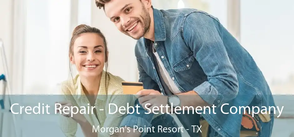 Credit Repair - Debt Settlement Company Morgan's Point Resort - TX