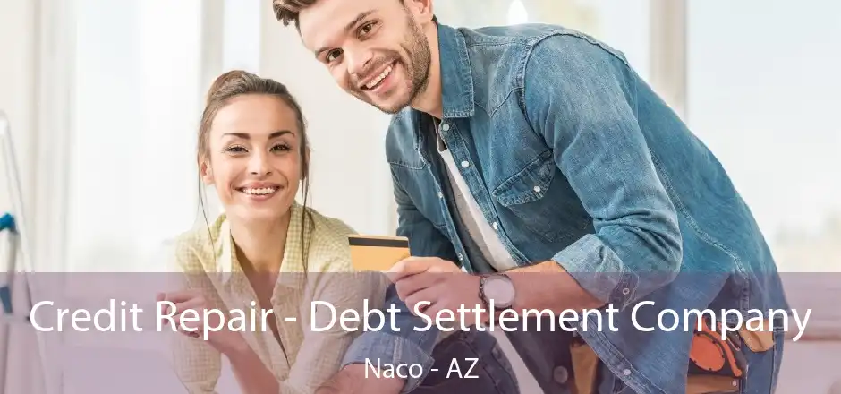 Credit Repair - Debt Settlement Company Naco - AZ