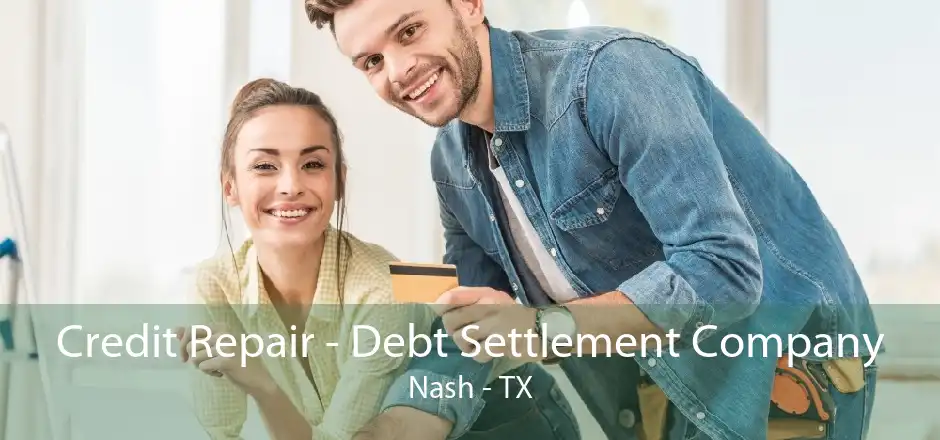 Credit Repair - Debt Settlement Company Nash - TX