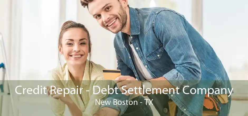 Credit Repair - Debt Settlement Company New Boston - TX
