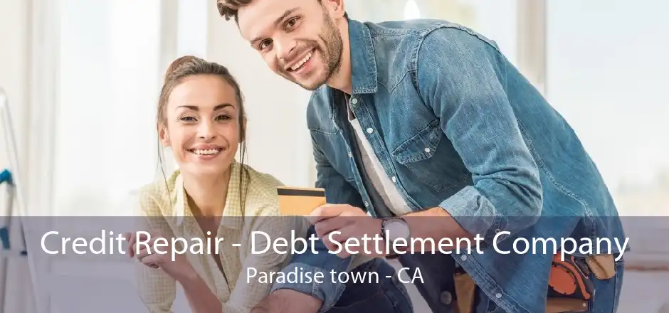 Credit Repair - Debt Settlement Company Paradise town - CA