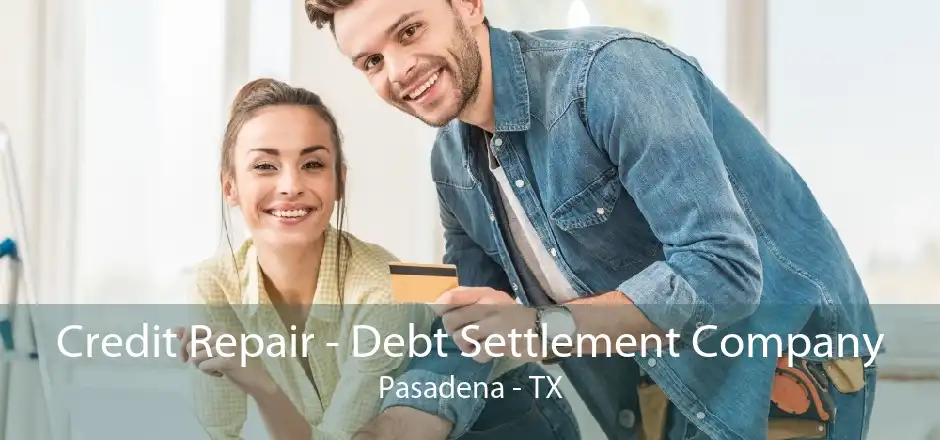 Credit Repair - Debt Settlement Company Pasadena - TX