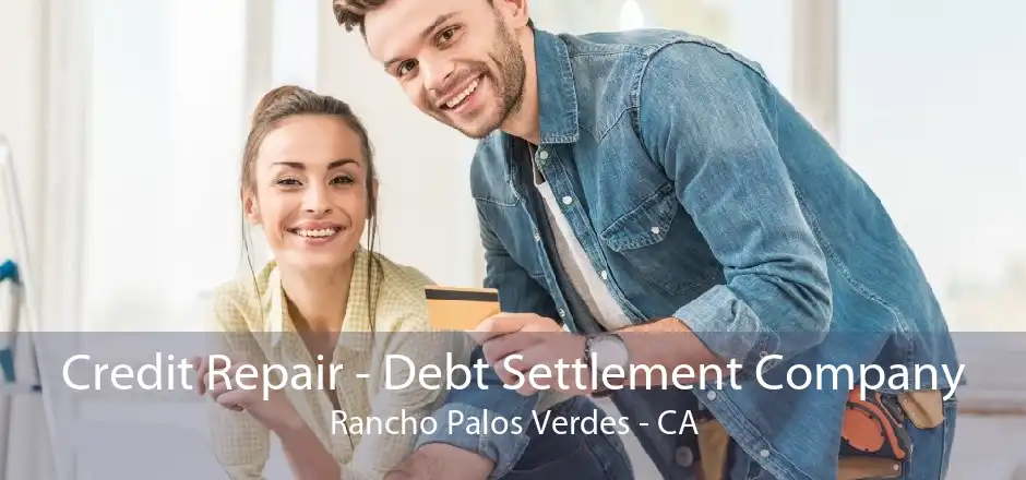 Credit Repair - Debt Settlement Company Rancho Palos Verdes - CA