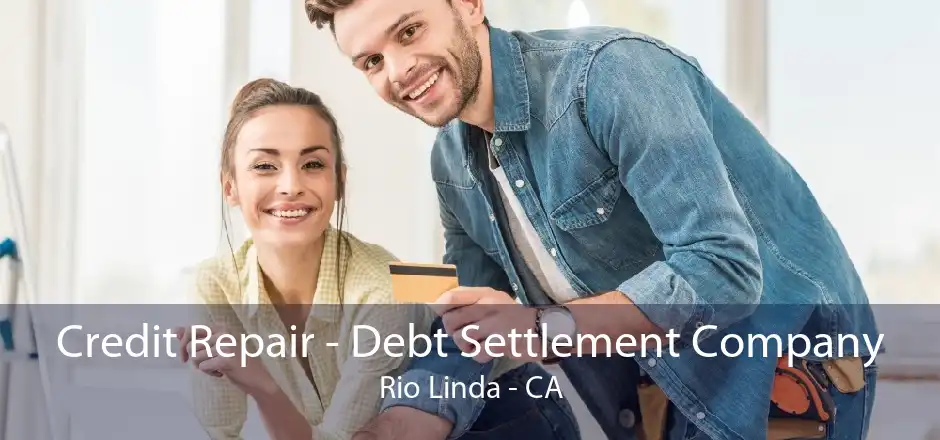 Credit Repair - Debt Settlement Company Rio Linda - CA