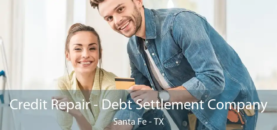 Credit Repair - Debt Settlement Company Santa Fe - TX