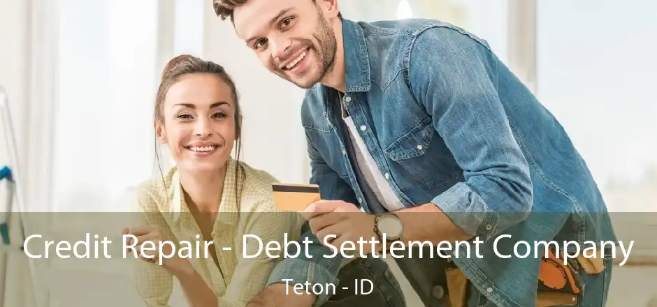 Credit Repair - Debt Settlement Company Teton - ID