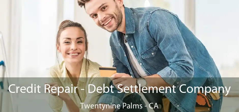 Credit Repair - Debt Settlement Company Twentynine Palms - CA