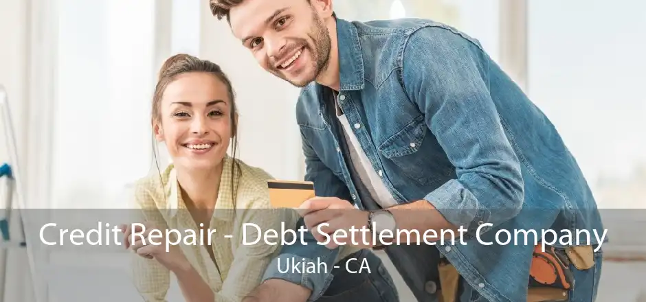Credit Repair - Debt Settlement Company Ukiah - CA