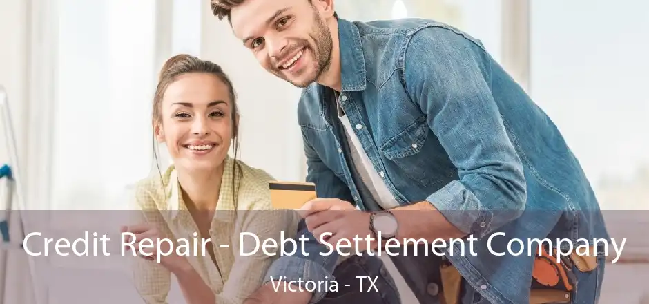 Credit Repair - Debt Settlement Company Victoria - TX