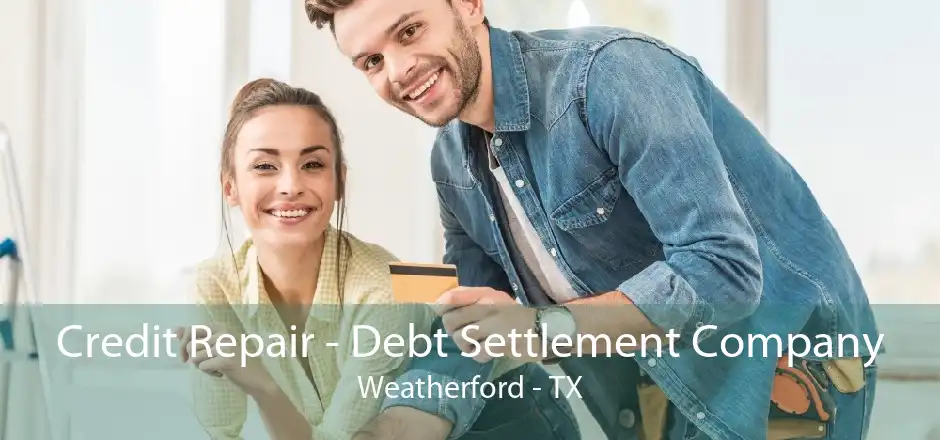 Credit Repair - Debt Settlement Company Weatherford - TX