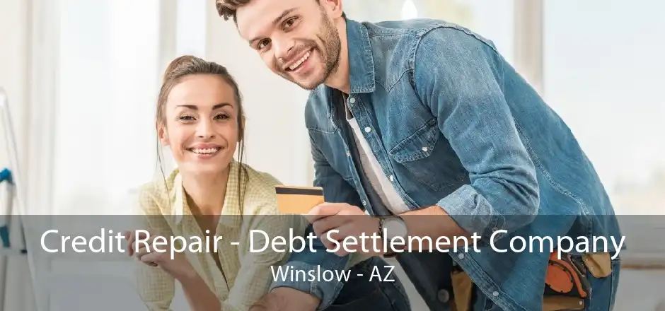 Credit Repair - Debt Settlement Company Winslow - AZ