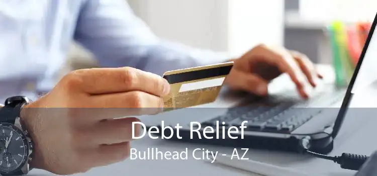 Debt Relief Bullhead City - AZ