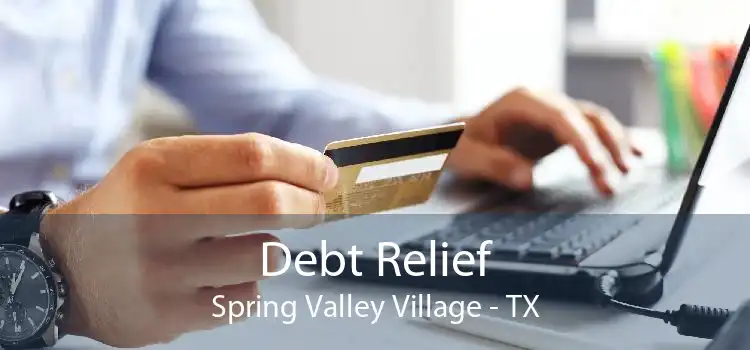 Debt Relief Spring Valley Village - TX