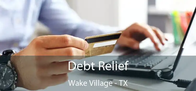 Debt Relief Wake Village - TX