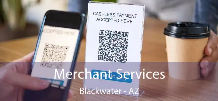 Merchant Services Blackwater - AZ