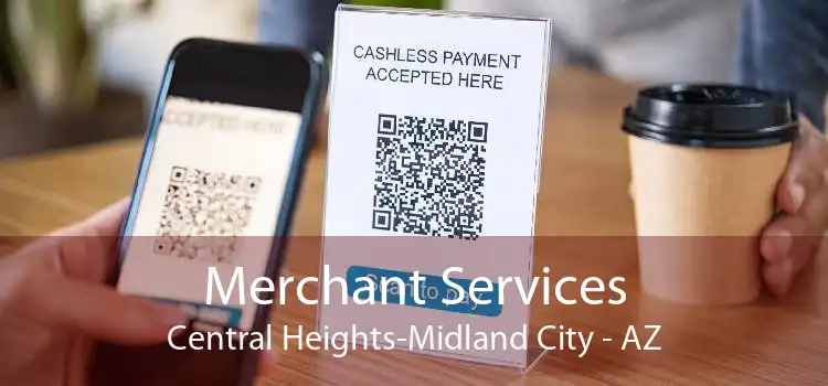 Merchant Services Central Heights-Midland City - AZ