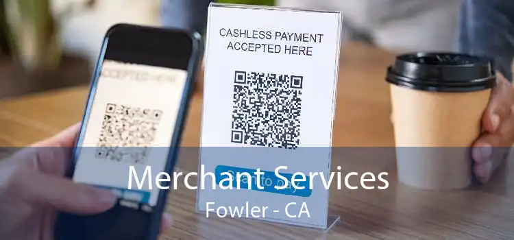 Merchant Services Fowler - CA