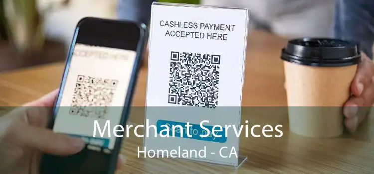 Merchant Services Homeland - CA